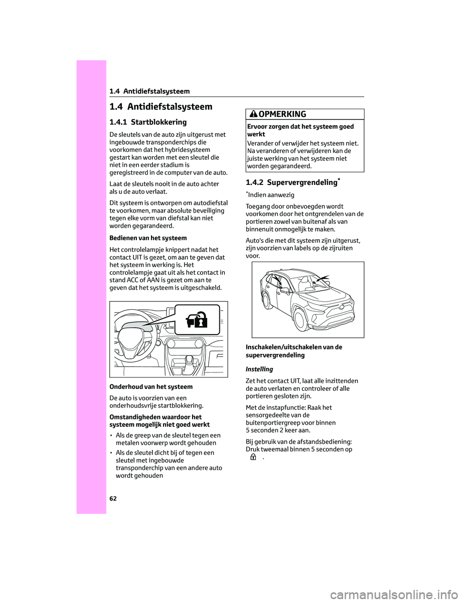 TOYOTA RAV4 PLUG-IN HYBRID 2022 Instructieboekje (in Dutch) 1.4 Antidiefstalsysteem
1.4.1 Startblokkering
De sleutels van de auto zijn uitgerust met
ingebouwde transponderchips die
voorkomen dat het hybridesysteem
gestart kan worden met een sleutel die
niet in TOYOTA RAV4 PLUG-IN HYBRID 2022 Instructieboekje (in Dutch) 1.4 Antidiefstalsysteem
1.4.1 Startblokkering
De sleutels van de auto zijn uitgerust met
ingebouwde transponderchips die
voorkomen dat het hybridesysteem
gestart kan worden met een sleutel die
niet in