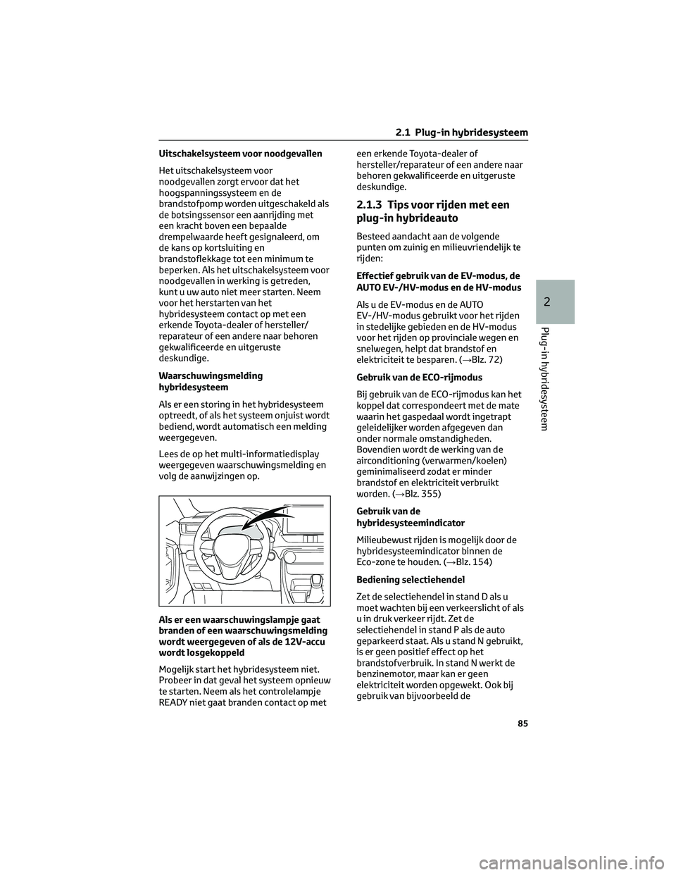 TOYOTA RAV4 PLUG-IN HYBRID 2022  Instructieboekje (in Dutch) Uitschakelsysteem voor noodgevallen
Het uitschakelsysteem voor
noodgevallen zorgt ervoor dat het
hoogspanningssysteem en de
brandstofpomp worden uitgeschakeld als
de botsingssensor een aanrijding met
