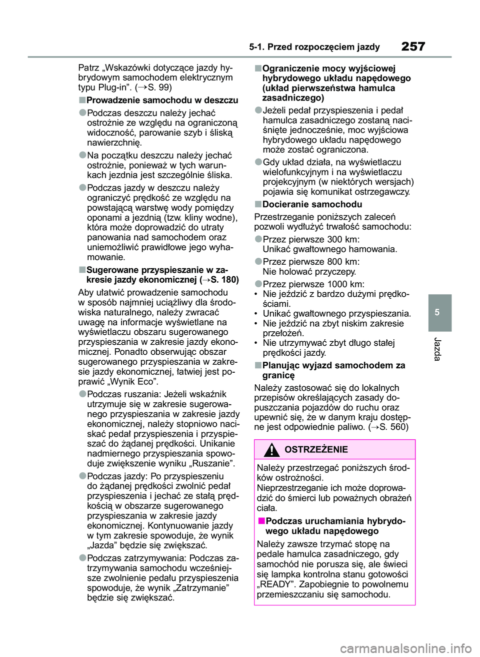 TOYOTA RAV4 PLUG-IN HYBRID 2022  Instrukcja obsługi (in Polish) Patrz „Wskazówki dotyczàce jazdy hy-
brydowym samochodem elektrycznym
typu Plug-in”. (
S. 99)
Prowadzenie samochodu w deszczu
Podczas deszczu nale˝y jechaç
ostro˝nie ze wzgl´du na ograniczo