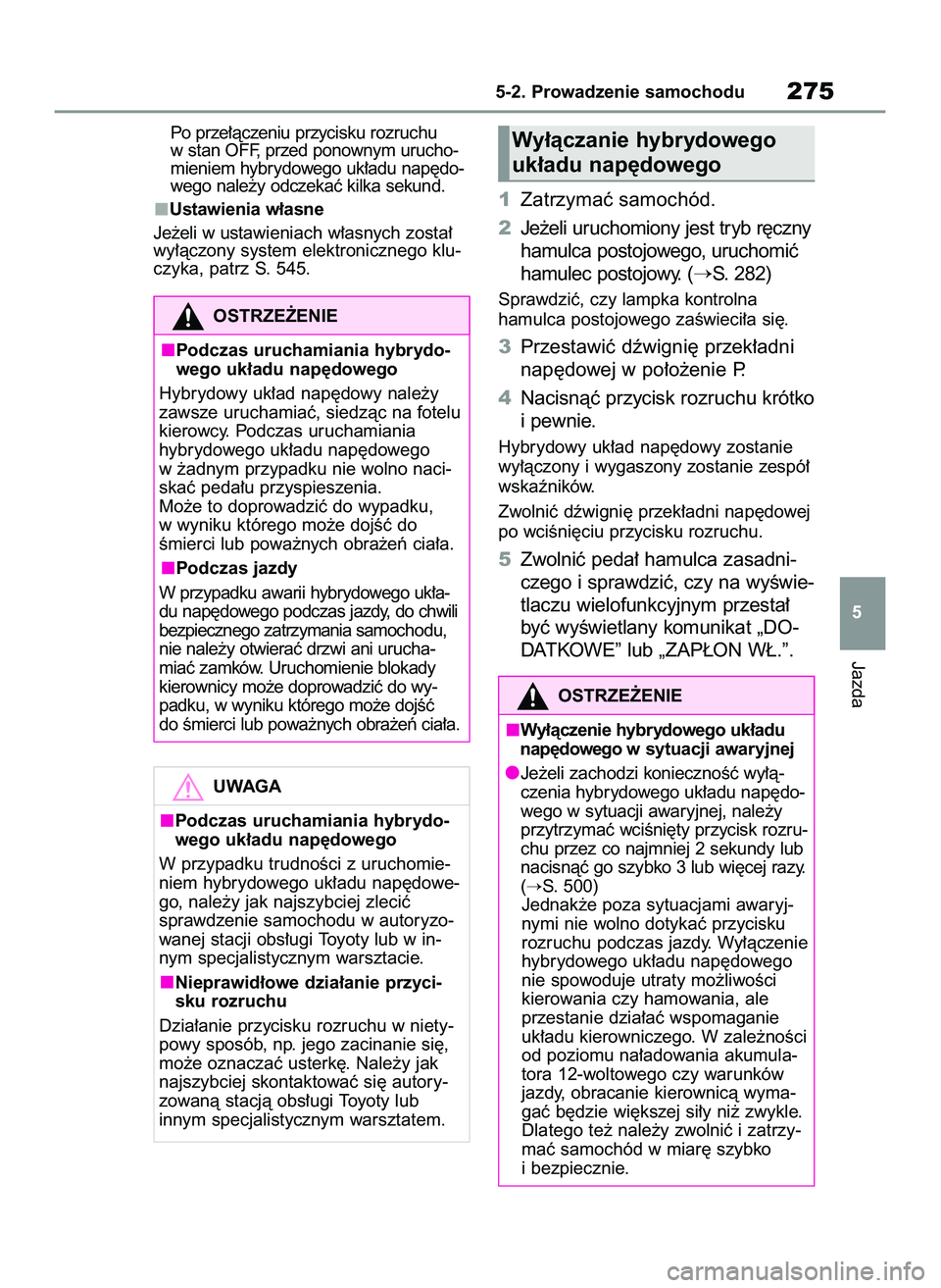 TOYOTA RAV4 PLUG-IN HYBRID 2022 Instrukcja obsługi (in Polish) Po prze∏àczeniu przycisku rozruchu
w stan OFF, przed ponownym urucho-
mieniem hybrydowego uk∏adu nap´do-
wego nale˝y odczekaç kilka sekund.
Ustawienia w∏asne
Je˝eli w ustawieniach w∏asnyc TOYOTA RAV4 PLUG-IN HYBRID 2022 Instrukcja obsługi (in Polish) Po prze∏àczeniu przycisku rozruchu
w stan OFF, przed ponownym urucho-
mieniem hybrydowego uk∏adu nap´do-
wego nale˝y odczekaç kilka sekund.
Ustawienia w∏asne
Je˝eli w ustawieniach w∏asnyc