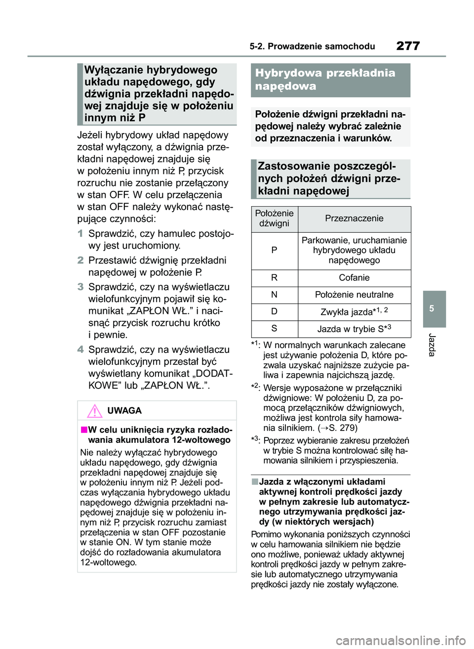 TOYOTA RAV4 PLUG-IN HYBRID 2022  Instrukcja obsługi (in Polish) Je˝eli hybrydowy uk∏ad nap´dowy
zosta∏ wy∏àczony, a dêwignia prze-
k∏adni nap´dowej znajduje si´
w po∏o˝eniu innym ni˝ P, przycisk
rozruchu nie zostanie prze∏àczony
w stan OFF. W 
