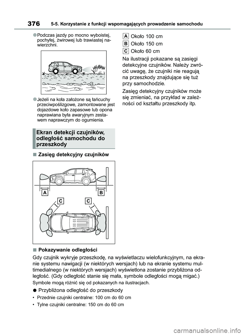 TOYOTA RAV4 PLUG-IN HYBRID 2022  Instrukcja obsługi (in Polish) Podczas jazdy po mocno wyboistej,
pochy∏ej, ˝wirowej lub trawiastej na-
wierzchni.
Je˝eli na ko∏a za∏o˝one sà ∏aƒcuchy
przeciwpoÊlizgowe, zamontowane jest
dojazdowe ko∏o zapasowe lub o