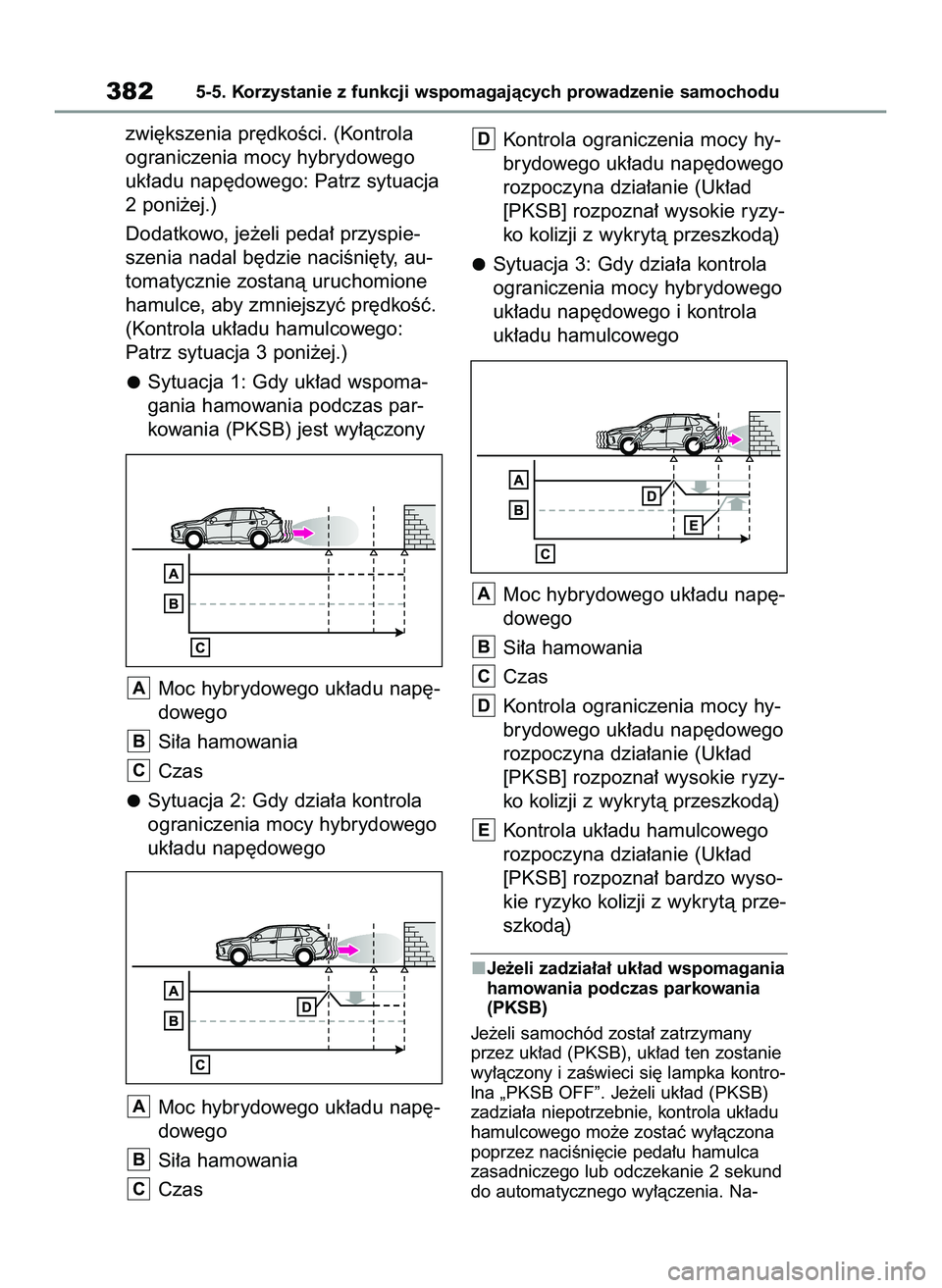 TOYOTA RAV4 PLUG-IN HYBRID 2022  Instrukcja obsługi (in Polish) zwi´kszenia pr´dkoÊci. (Kontrola
ograniczenia mocy hybrydowego
uk∏adu nap´dowego: Patrz sytuacja
2 poni˝ej.)
Dodatkowo, je˝eli peda∏ przyspie-
szenia nadal b´dzie naciÊni´ty, au-
tomatycz