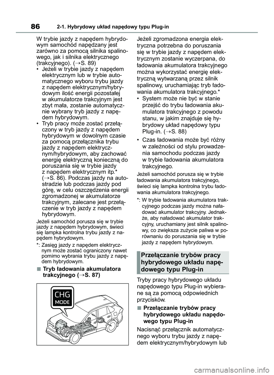 TOYOTA RAV4 PLUG-IN HYBRID 2022  Instrukcja obsługi (in Polish) W trybie jazdy z nap´dem hybrydo-
wym samochód nap´dzany jest 
zarówno za pomocà silnika spalino-
wego, jak i silnika elektrycznego
(trakcyjnego). (
S. 89)
•  Je˝eli w trybie jazdy z nap´dem