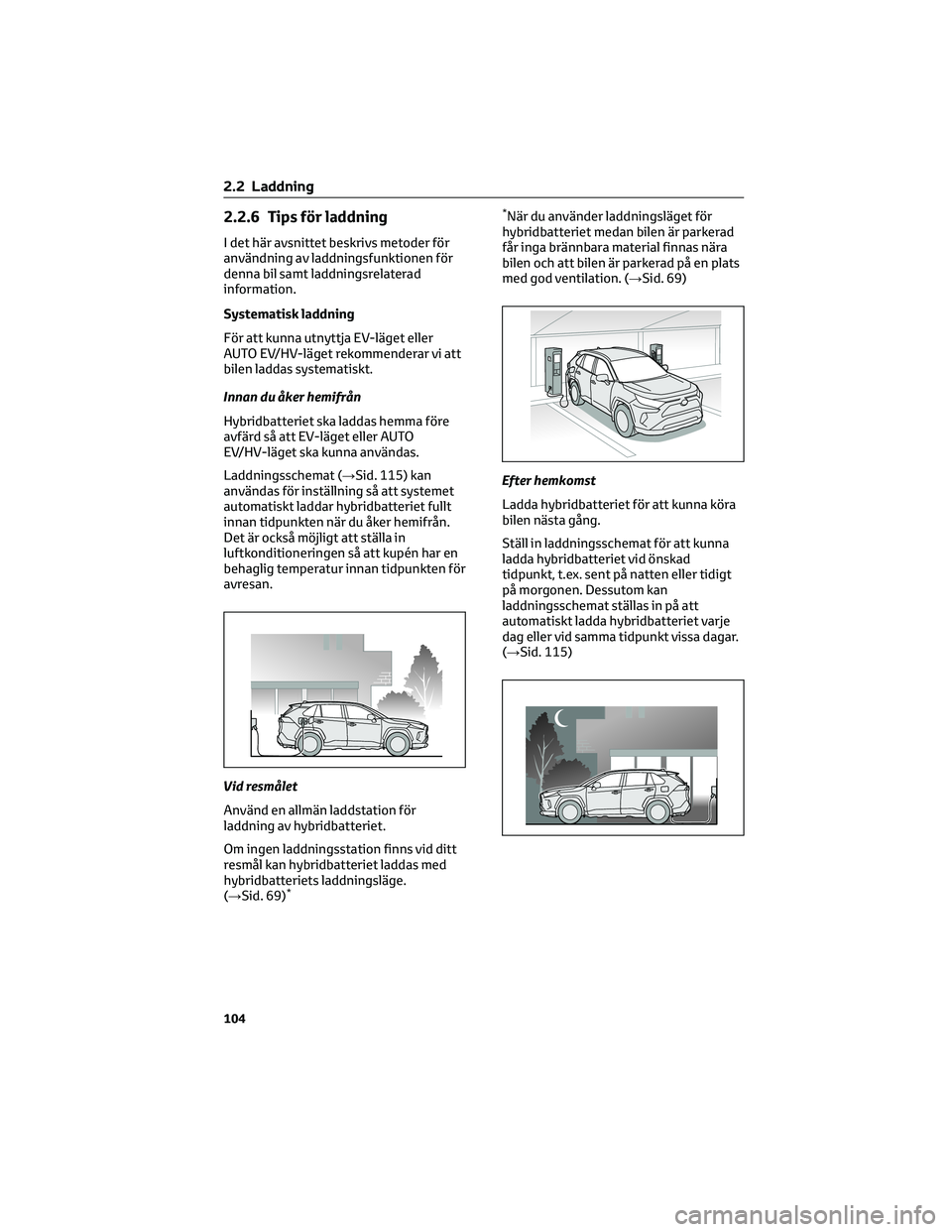 TOYOTA RAV4 PLUG-IN HYBRID 2022 Bruksanvisningar (in Swedish) 2.2.6 Tips för laddning
I det här avsnittet beskrivs metoder för
användning av laddningsfunktionen för
denna bil samt laddningsrelaterad
information.
Systematisk laddning
För att kunna utnyttja TOYOTA RAV4 PLUG-IN HYBRID 2022 Bruksanvisningar (in Swedish) 2.2.6 Tips för laddning
I det här avsnittet beskrivs metoder för
användning av laddningsfunktionen för
denna bil samt laddningsrelaterad
information.
Systematisk laddning
För att kunna utnyttja