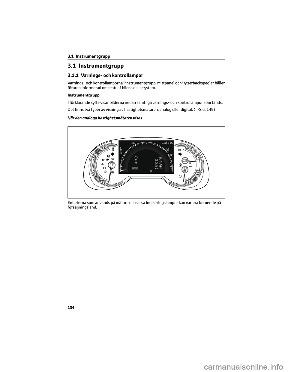 TOYOTA RAV4 PLUG-IN HYBRID 2022 Bruksanvisningar (in Swedish) 3.1 Instrumentgrupp
3.1.1 Varnings- och kontrollampor
Varnings- och kontrollamporna i instrumentgrupp, mittpanel och i ytterbackspeglar håller
föraren informerad om status i bilens olika system.
Ins TOYOTA RAV4 PLUG-IN HYBRID 2022 Bruksanvisningar (in Swedish) 3.1 Instrumentgrupp
3.1.1 Varnings- och kontrollampor
Varnings- och kontrollamporna i instrumentgrupp, mittpanel och i ytterbackspeglar håller
föraren informerad om status i bilens olika system.
Ins