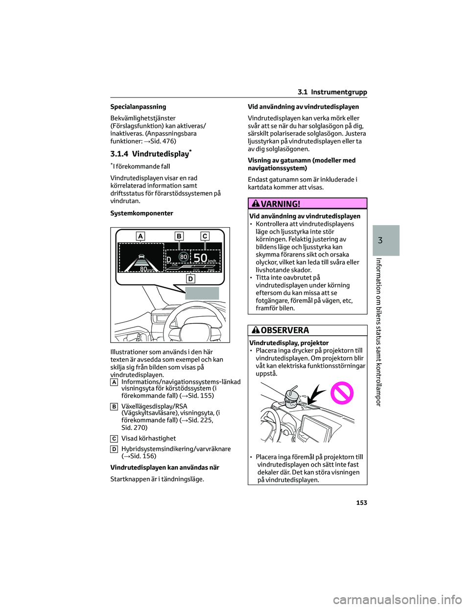 TOYOTA RAV4 PLUG-IN HYBRID 2022 Bruksanvisningar (in Swedish) Specialanpassning
Bekvämlighetstjänster
(Förslagsfunktion) kan aktiveras/
inaktiveras. (Anpassningsbara
funktioner:→Sid. 476)
3.1.4 Vindrutedisplay*
*I förekommande fall
Vindrutedisplayen visar TOYOTA RAV4 PLUG-IN HYBRID 2022 Bruksanvisningar (in Swedish) Specialanpassning
Bekvämlighetstjänster
(Förslagsfunktion) kan aktiveras/
inaktiveras. (Anpassningsbara
funktioner:→Sid. 476)
3.1.4 Vindrutedisplay*
*I förekommande fall
Vindrutedisplayen visar