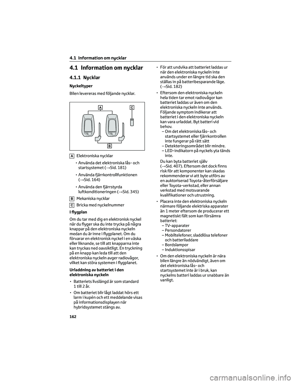 TOYOTA RAV4 PLUG-IN HYBRID 2021  Bruksanvisningar (in Swedish) 4.1 Information om nycklar
4.1.1 Nycklar
Nyckeltyper
Bilen levereras med följande nycklar.
AElektroniska nycklar
• Använda det elektroniska lås- och
startsystemet (→Sid. 181)
• Använda fjär