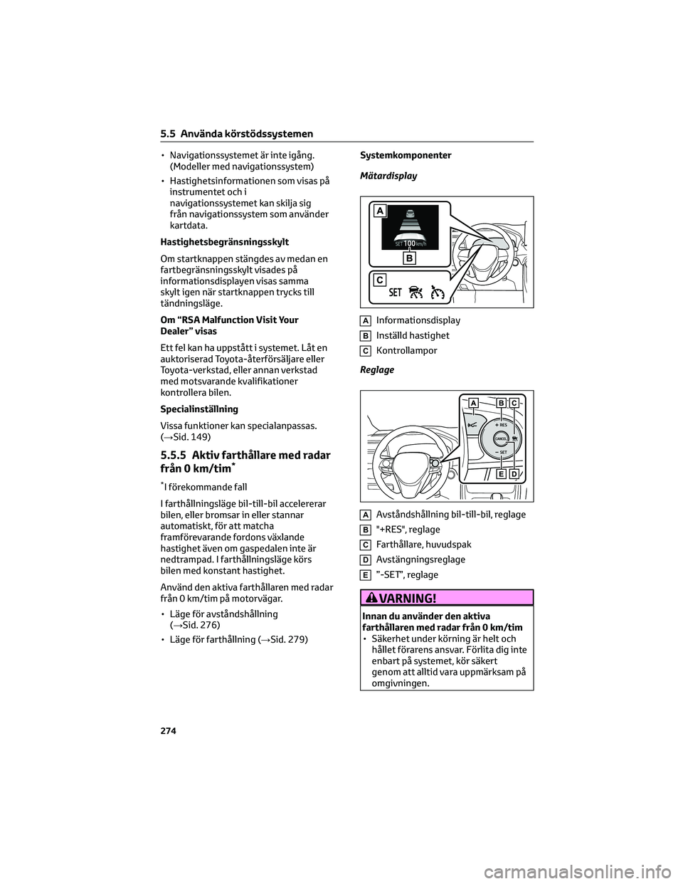 TOYOTA RAV4 PLUG-IN HYBRID 2022 Bruksanvisningar (in Swedish) • Navigationssystemet är inte igång.
(Modeller med navigationssystem)
• Hastighetsinformationen som visas på
instrumentet och i
navigationssystemet kan skilja sig
från navigationssystem som an TOYOTA RAV4 PLUG-IN HYBRID 2022 Bruksanvisningar (in Swedish) • Navigationssystemet är inte igång.
(Modeller med navigationssystem)
• Hastighetsinformationen som visas på
instrumentet och i
navigationssystemet kan skilja sig
från navigationssystem som an