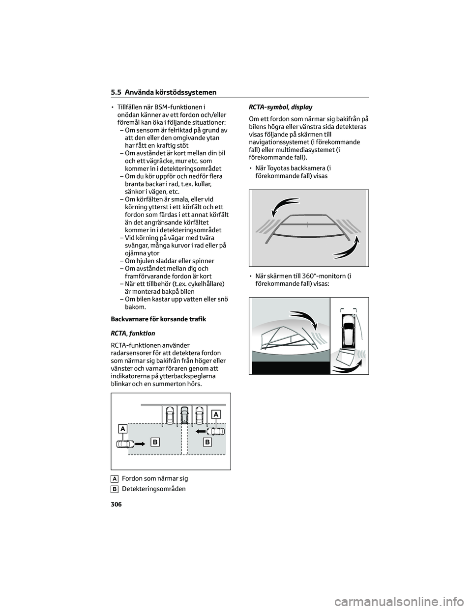 TOYOTA RAV4 PLUG-IN HYBRID 2022 Bruksanvisningar (in Swedish) • Tillfällen när BSM-funktionen i
onödan känner av ett fordon och/eller
föremål kan öka i följande situationer:
– Om sensorn är felriktad på grund av
att den eller den omgivande ytan
har TOYOTA RAV4 PLUG-IN HYBRID 2022 Bruksanvisningar (in Swedish) • Tillfällen när BSM-funktionen i
onödan känner av ett fordon och/eller
föremål kan öka i följande situationer:
– Om sensorn är felriktad på grund av
att den eller den omgivande ytan
har