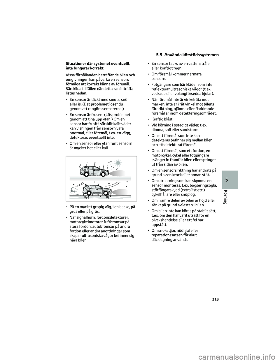 TOYOTA RAV4 PLUG-IN HYBRID 2022 Bruksanvisningar (in Swedish) Situationer där systemet eventuellt
inte fungerar korrekt
Vissa förhållanden beträffande bilen och
omgivningen kan påverka en sensors
förmåga att korrekt känna av föremål.
Särskilda tillfä TOYOTA RAV4 PLUG-IN HYBRID 2022 Bruksanvisningar (in Swedish) Situationer där systemet eventuellt
inte fungerar korrekt
Vissa förhållanden beträffande bilen och
omgivningen kan påverka en sensors
förmåga att korrekt känna av föremål.
Särskilda tillfä