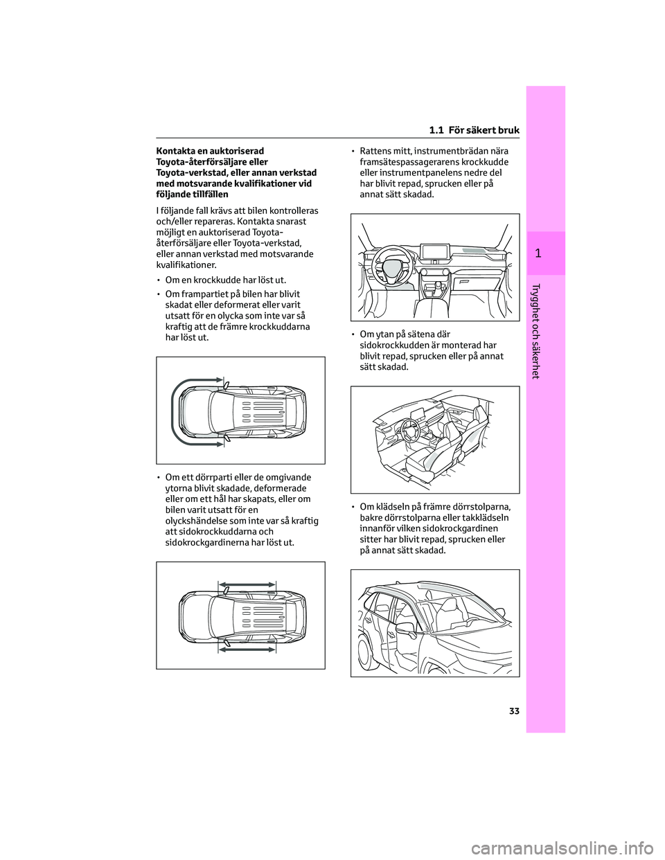 TOYOTA RAV4 PLUG-IN HYBRID 2021 Bruksanvisningar (in Swedish) Kontakta en auktoriserad
Toyota-återförsäljare eller
Toyota-verkstad, eller annan verkstad
med motsvarande kvalifikationer vid
följande tillfällen
I följande fall krävs att bilen kontrolleras
o TOYOTA RAV4 PLUG-IN HYBRID 2021 Bruksanvisningar (in Swedish) Kontakta en auktoriserad
Toyota-återförsäljare eller
Toyota-verkstad, eller annan verkstad
med motsvarande kvalifikationer vid
följande tillfällen
I följande fall krävs att bilen kontrolleras
o