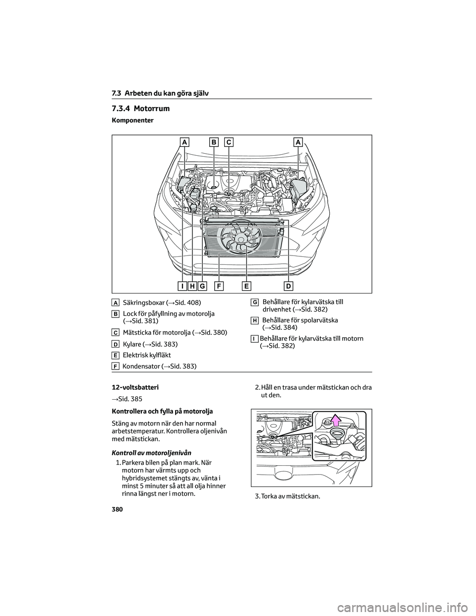 TOYOTA RAV4 PLUG-IN HYBRID 2022 Bruksanvisningar (in Swedish) 7.3.4 Motorrum
Komponenter
ASäkringsboxar (→Sid. 408)
BLock för påfyllning av motorolja
(→Sid. 381)
CMätsticka för motorolja (→Sid. 380)
DKylare (→Sid. 383)
EElektrisk kylfläkt
FKondensa TOYOTA RAV4 PLUG-IN HYBRID 2022 Bruksanvisningar (in Swedish) 7.3.4 Motorrum
Komponenter
ASäkringsboxar (→Sid. 408)
BLock för påfyllning av motorolja
(→Sid. 381)
CMätsticka för motorolja (→Sid. 380)
DKylare (→Sid. 383)
EElektrisk kylfläkt
FKondensa