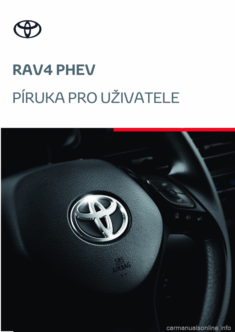 TOYOTA RAV4 PLUG-IN HYBRID 2022 Návod na použití (in Czech) RAV4 PHEV
PÍRUKA PRO UŽIVATELE TOYOTA RAV4 PLUG-IN HYBRID 2022 Návod na použití (in Czech) RAV4 PHEV
PÍRUKA PRO UŽIVATELE