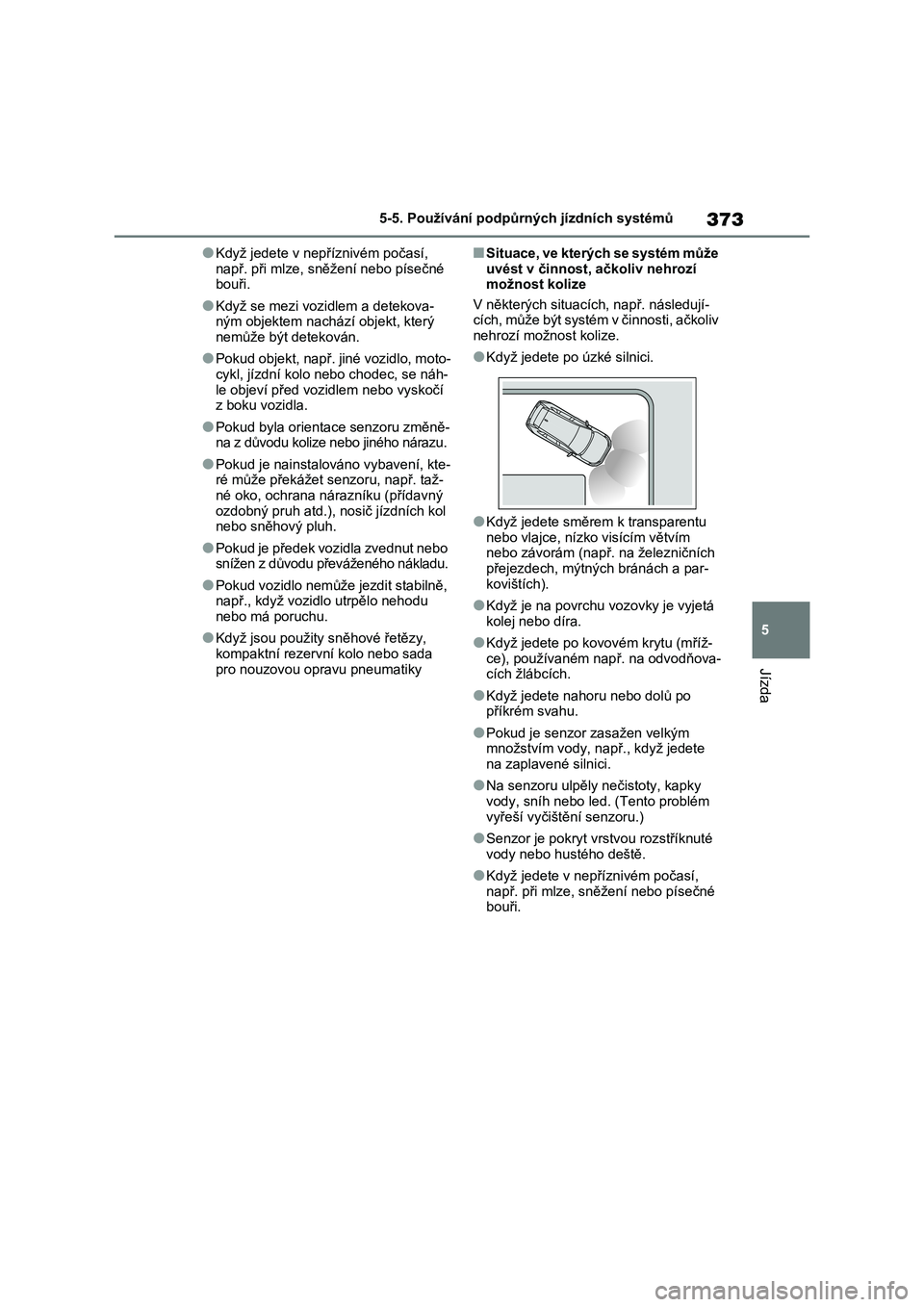 TOYOTA RAV4 PLUG-IN HYBRID 2022  Návod na použití (in Czech) 373
5 
5-5. Používání podpůrných jízdních systémů
Jízda
●Když jedete v nepříznivém počasí,  
např. při mlze, sněžení nebo písečné  bouři.
●Když se mezi vozidlem a deteko