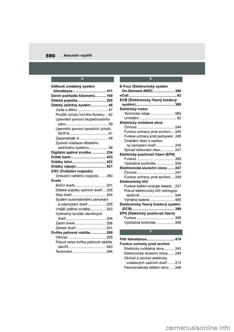 TOYOTA RAV4 PLUG-IN HYBRID 2022  Návod na použití (in Czech) 590Abecední rejstřík
 D 
Dálkově ovládaný systém  
klimatizace .................................4 11
Denní počítadla kilometrů ...........169
Dětská pojistka ............................