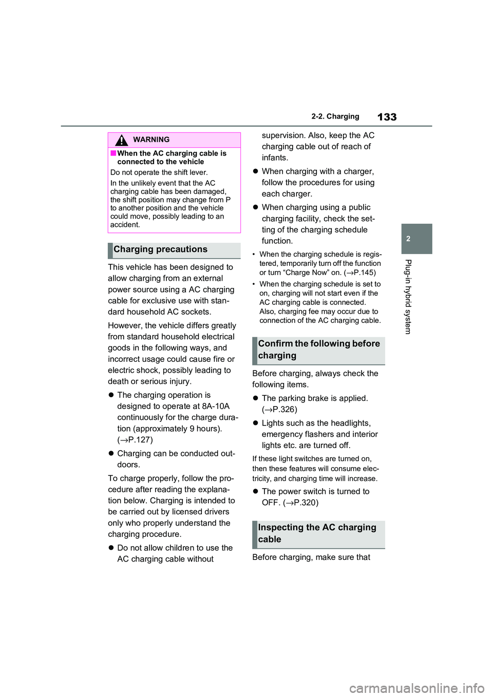 TOYOTA RAV4 PLUG-IN HYBRID 2021 Owners Manual 133
2
2-2. Charging
Plug-in hybrid system
This vehicle has been designed to
allow charging from an external
power source using a AC charging
cable for exclusive use with stan -
dard household AC TOYOTA RAV4 PLUG-IN HYBRID 2021 Owners Manual 133
2
2-2. Charging
Plug-in hybrid system
This vehicle has been designed to
allow charging from an external
power source using a AC charging
cable for exclusive use with stan -
dard household AC