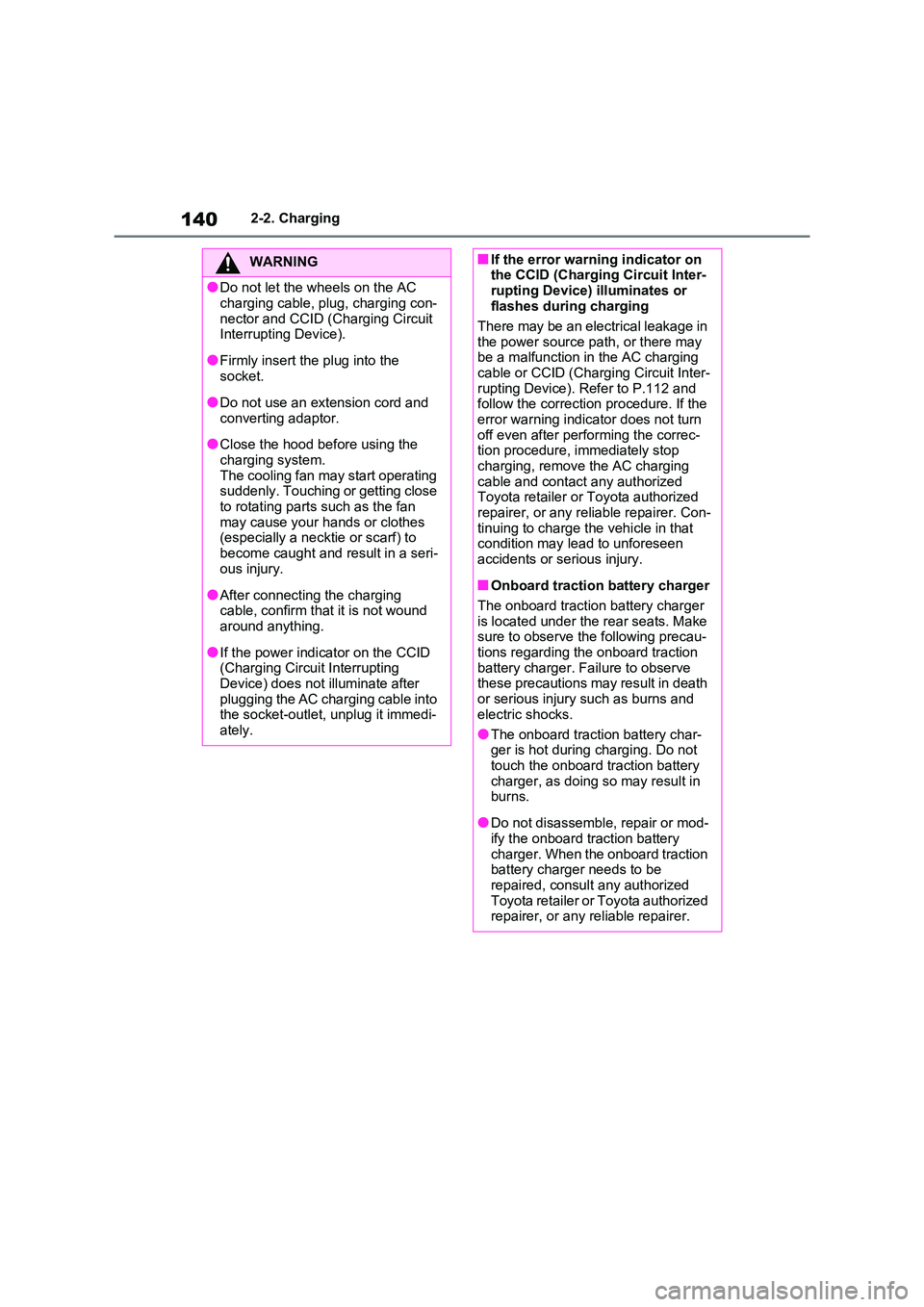 TOYOTA RAV4 PLUG-IN HYBRID 2021 User Guide 1402-2. Charging
WARNING
●Do not let the wheels on the AC
charging cable, plug, charging con -
nector and CCID (C harging Circuit Interrupting Device).
●Firmly insert the plug into the socket. TOYOTA RAV4 PLUG-IN HYBRID 2021 User Guide 1402-2. Charging
WARNING
●Do not let the wheels on the AC
charging cable, plug, charging con -
nector and CCID (C harging Circuit Interrupting Device).
●Firmly insert the plug into the socket.