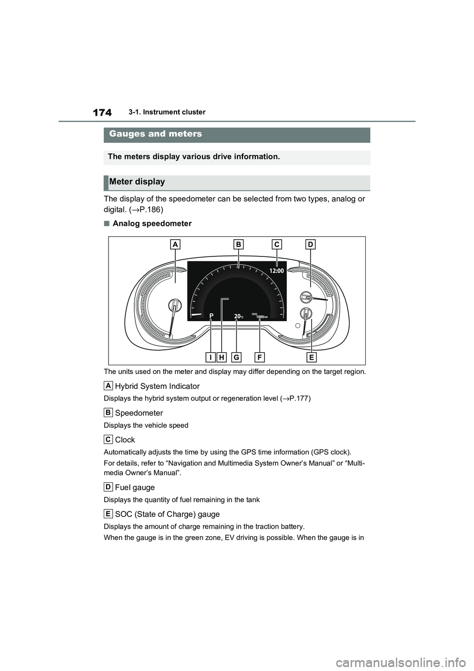 TOYOTA RAV4 PLUG-IN HYBRID 2021 Owners Manual 1743-1. Instrument cluster
The display of the speedometer can be selected from two types, analog or
digital. ( →P.186)
■Analog speedometer
The units used on the meter and display may differ depe TOYOTA RAV4 PLUG-IN HYBRID 2021 Owners Manual 1743-1. Instrument cluster
The display of the speedometer can be selected from two types, analog or
digital. ( →P.186)
■Analog speedometer
The units used on the meter and display may differ depe