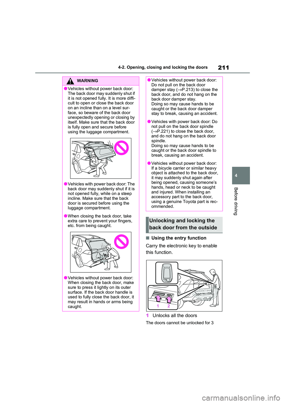 TOYOTA RAV4 PLUG-IN HYBRID 2021  Owners Manual 211
4 
4-2. Opening, closing and locking the doors
Before driving
■Using the entry function 
Carry the electronic key to enable  
this function. 
1 Unlocks all the doors
The doors cannot be unlocked