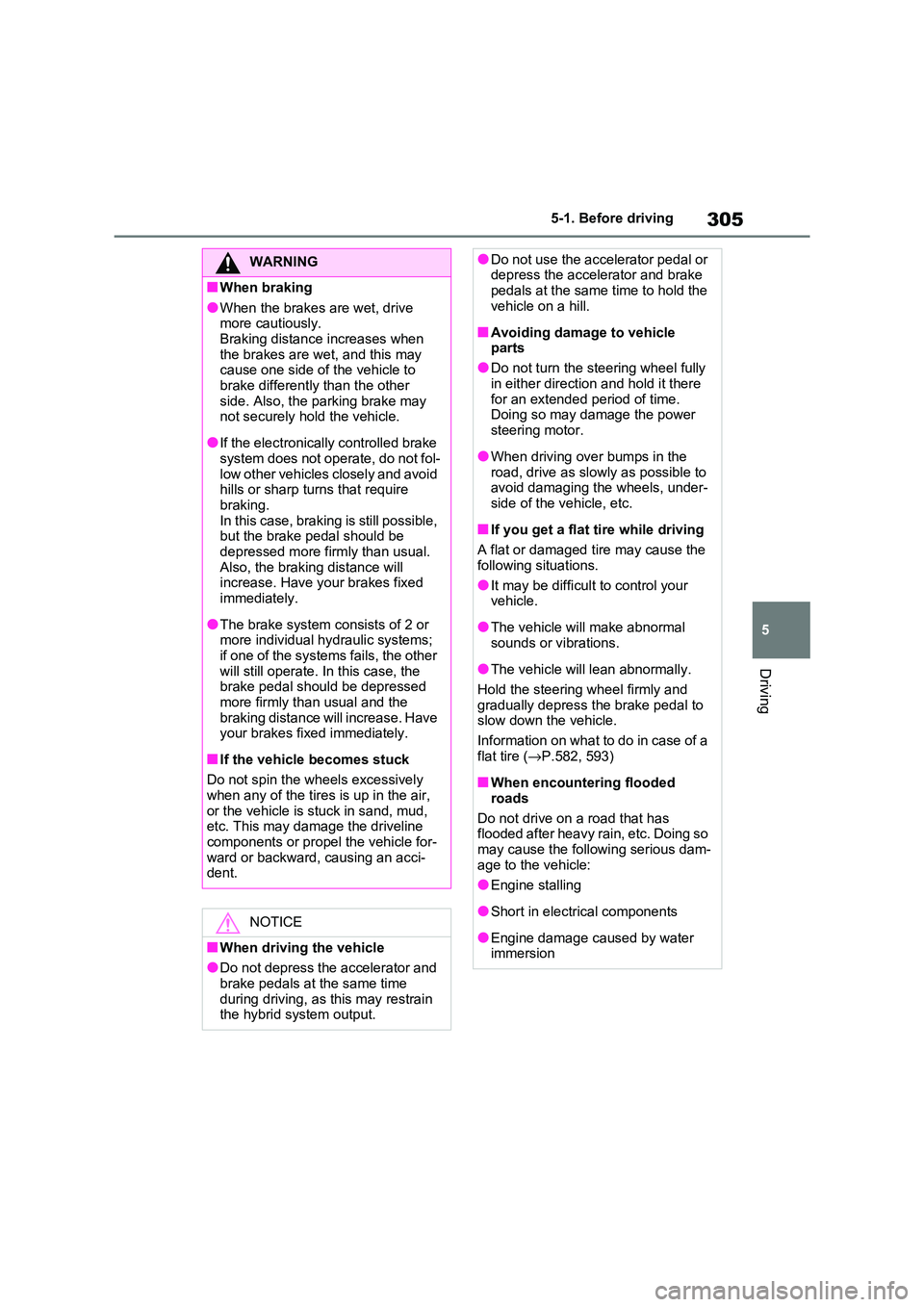 TOYOTA RAV4 PLUG-IN HYBRID 2021 Owners Manual 305
5
5-1. Before driving
Driving
WARNING
■When braking
●When the brakes are wet, drive
more cautiously. Braking distance increases when
the brakes are wet, and this may
cause one side of t TOYOTA RAV4 PLUG-IN HYBRID 2021 Owners Manual 305
5
5-1. Before driving
Driving
WARNING
■When braking
●When the brakes are wet, drive
more cautiously. Braking distance increases when
the brakes are wet, and this may
cause one side of t