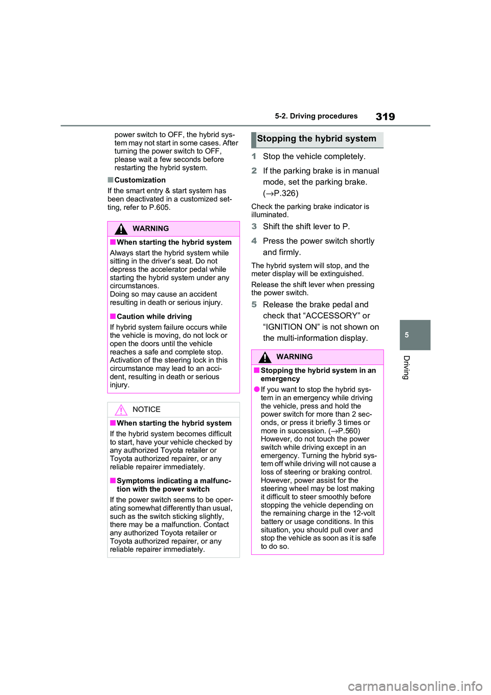 TOYOTA RAV4 PLUG-IN HYBRID 2021 Owners Guide 319
5
5-2. Driving procedures
Driving
power switch to OF F, the hybrid sys-
tem may not start in some cases. After turning the power switch to OFF,
please wait a few seconds before
restarting th TOYOTA RAV4 PLUG-IN HYBRID 2021 Owners Guide 319
5
5-2. Driving procedures
Driving
power switch to OF F, the hybrid sys-
tem may not start in some cases. After turning the power switch to OFF,
please wait a few seconds before
restarting th