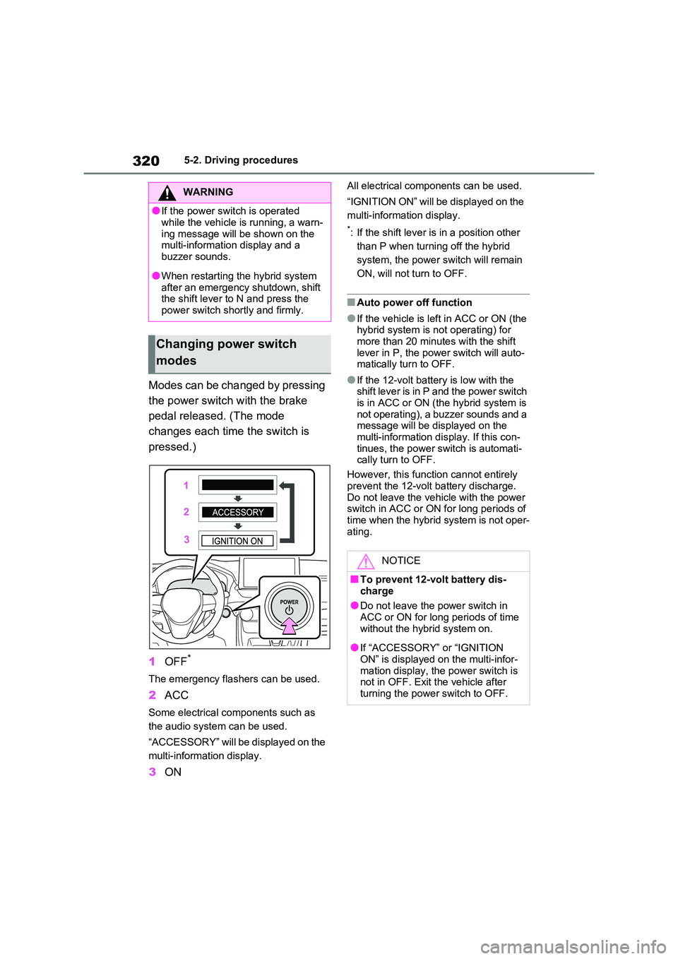 TOYOTA RAV4 PLUG-IN HYBRID 2021 Owners Guide 3205-2. Driving procedures
Modes can be changed by pressing
the power switch with the brake
pedal released. (The mode
changes each time the switch is
pressed.)
1 OFF*
The emergency flashers can TOYOTA RAV4 PLUG-IN HYBRID 2021 Owners Guide 3205-2. Driving procedures
Modes can be changed by pressing
the power switch with the brake
pedal released. (The mode
changes each time the switch is
pressed.)
1 OFF*
The emergency flashers can