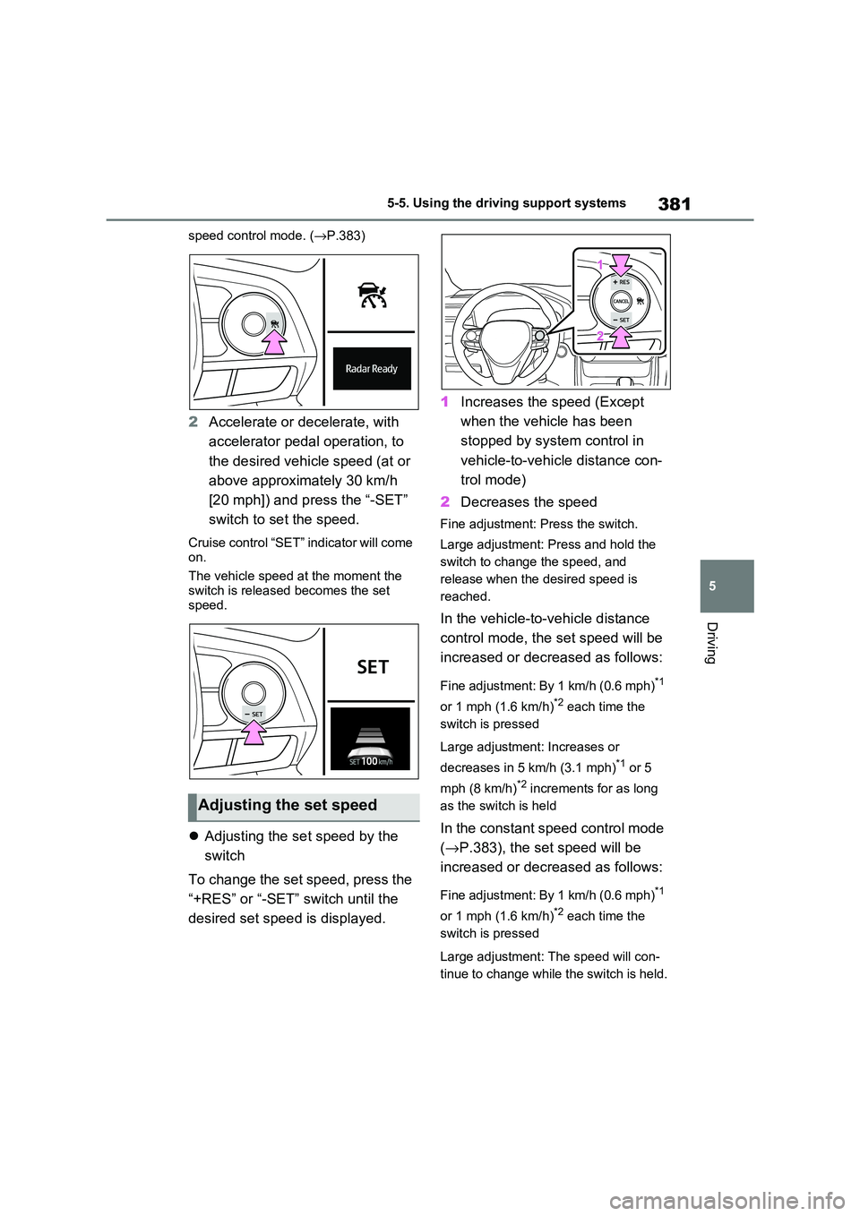 TOYOTA RAV4 PLUG-IN HYBRID 2021 Service Manual 381
5
5-5. Using the driving support systems
Driving
speed control mode. ( →P.383)
2Accelerate or decelerate, with
accelerator pedal operation, to
the desired vehicle speed (at or
above approxi TOYOTA RAV4 PLUG-IN HYBRID 2021 Service Manual 381
5
5-5. Using the driving support systems
Driving
speed control mode. ( →P.383)
2Accelerate or decelerate, with
accelerator pedal operation, to
the desired vehicle speed (at or
above approxi