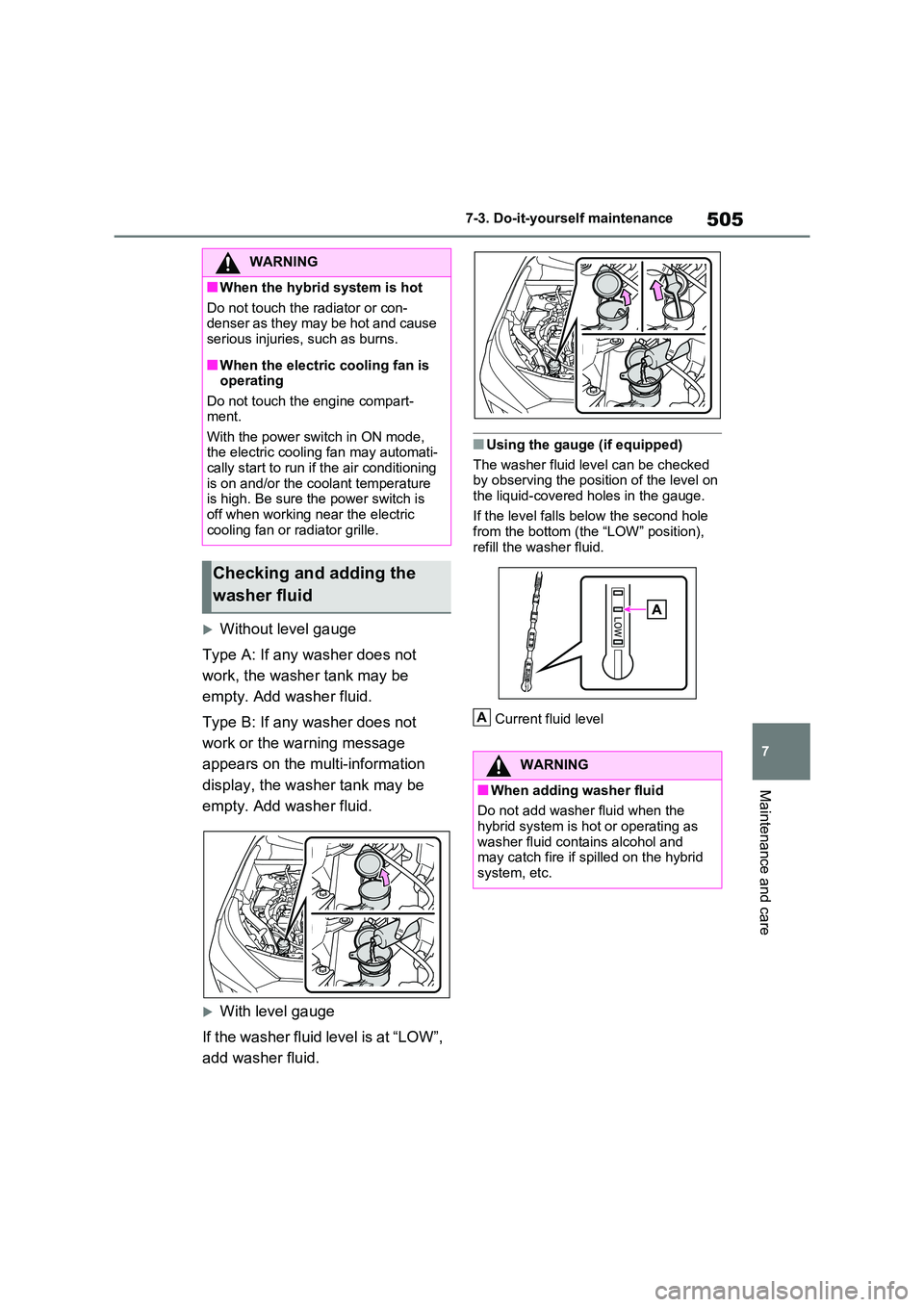TOYOTA RAV4 PLUG-IN HYBRID 2021 Owners Manual 505
7
7-3. Do-it-yours elf maintenance
Maintenance and care
Without level gauge
Type A: If any washer does not
work, the washer tank may be
empty. Add washer fluid.
Type B: If any washer does TOYOTA RAV4 PLUG-IN HYBRID 2021 Owners Manual 505
7
7-3. Do-it-yours elf maintenance
Maintenance and care
Without level gauge
Type A: If any washer does not
work, the washer tank may be
empty. Add washer fluid.
Type B: If any washer does