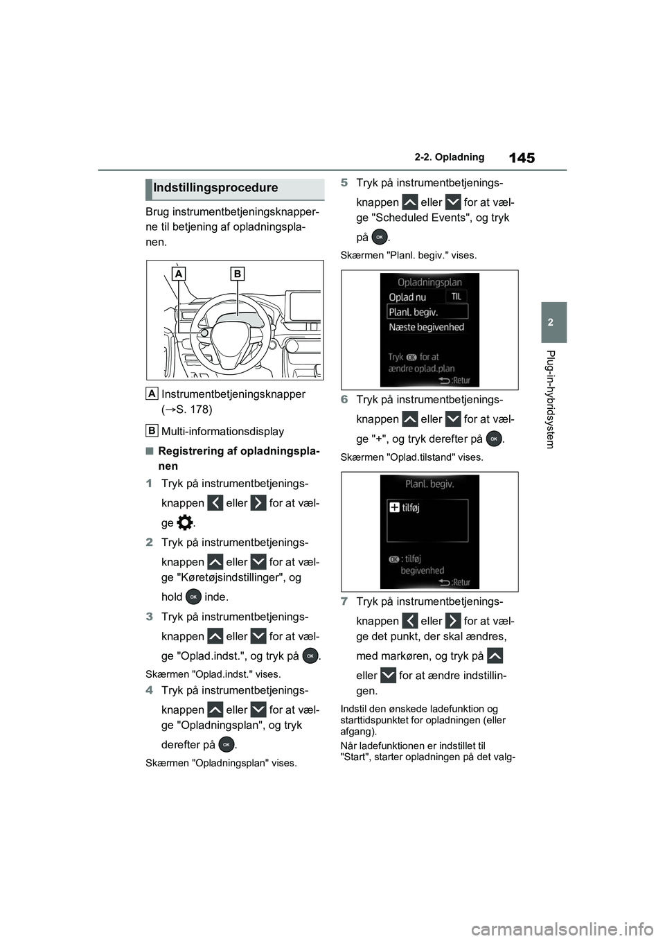 TOYOTA RAV4 PLUG-IN HYBRID 2021 Brugsanvisning (in Danish) 145
2
2-2. Opladning
Plug-in-hybridsystem
Brug instrumentbetjeningsknapper-
ne til betjening af opladningspla-
nen.
Instrumentbetjeningsknapper
( S. 178)
Multi-informationsdisplay
nRegistrering af TOYOTA RAV4 PLUG-IN HYBRID 2021 Brugsanvisning (in Danish) 145
2
2-2. Opladning
Plug-in-hybridsystem
Brug instrumentbetjeningsknapper-
ne til betjening af opladningspla-
nen.
Instrumentbetjeningsknapper
( S. 178)
Multi-informationsdisplay
nRegistrering af