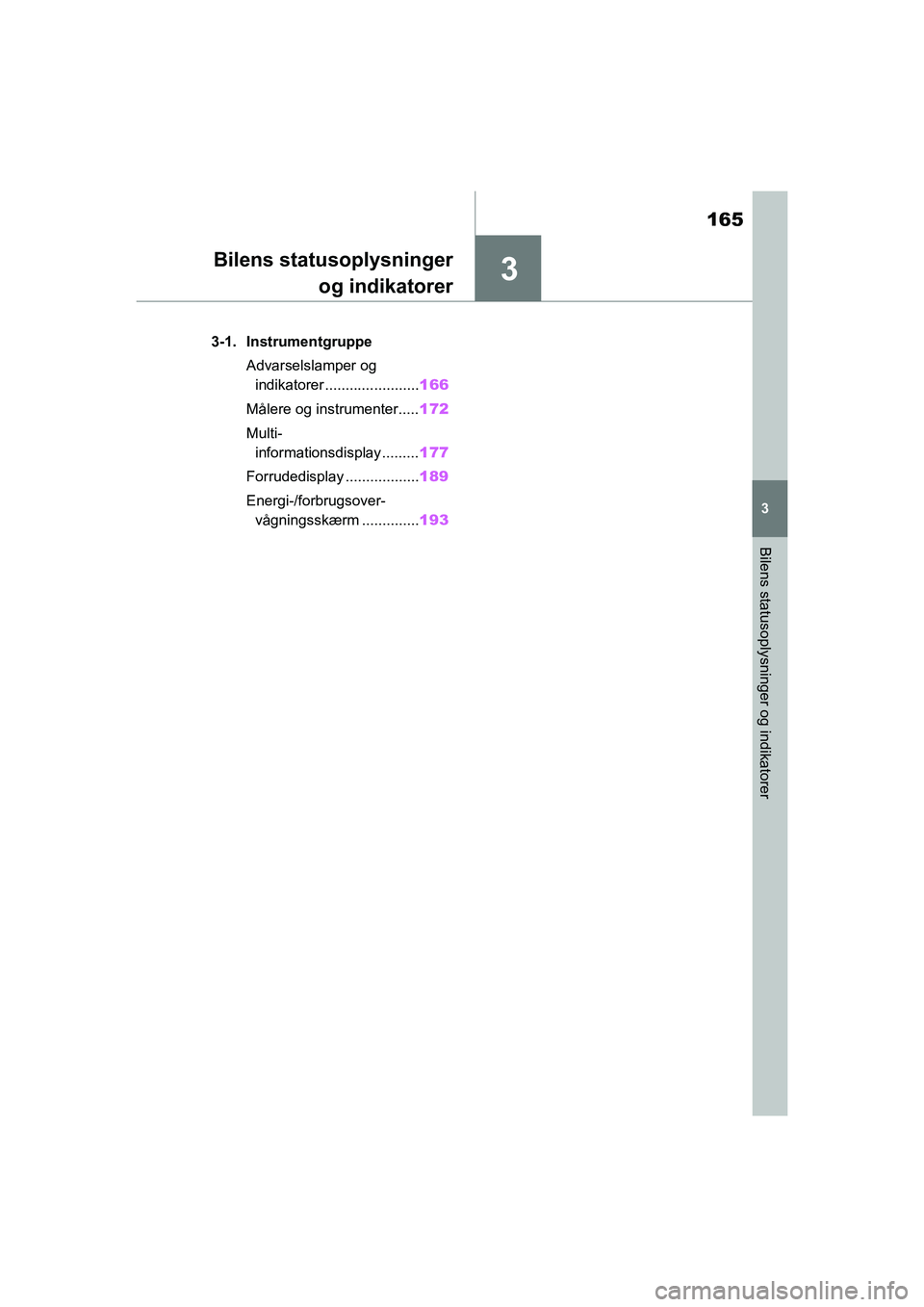 TOYOTA RAV4 PLUG-IN HYBRID 2021 Brugsanvisning (in Danish) 3
165
3
Bilens statusoplysninger og indikatorer
Bilens statusoplysningerog indikatorer
3-1. Instrumentgruppe
Advarselslamper og indikatorer ....................... 166
MÃ¥lere og instrumenter..... 172 TOYOTA RAV4 PLUG-IN HYBRID 2021 Brugsanvisning (in Danish) 3
165
3
Bilens statusoplysninger og indikatorer
Bilens statusoplysningerog indikatorer
3-1. Instrumentgruppe
Advarselslamper og indikatorer ....................... 166
MÃ¥lere og instrumenter..... 172