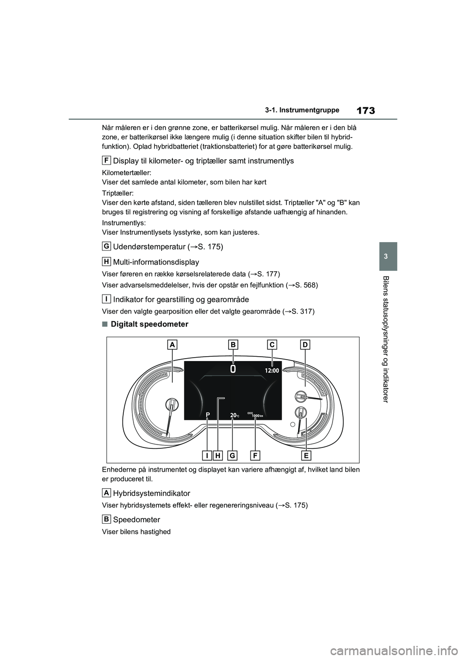 TOYOTA RAV4 PLUG-IN HYBRID 2021 Brugsanvisning (in Danish) 173
3
3-1. Instrumentgruppe
Bilens statusoplysninger og indikatorer
Når måleren er i den grønne zone, er batt
erikørsel mulig. Når måleren er i den blå
zone, er batterikørsel ikke længere mu TOYOTA RAV4 PLUG-IN HYBRID 2021 Brugsanvisning (in Danish) 173
3
3-1. Instrumentgruppe
Bilens statusoplysninger og indikatorer
Når måleren er i den grønne zone, er batt
erikørsel mulig. Når måleren er i den blå
zone, er batterikørsel ikke længere mu