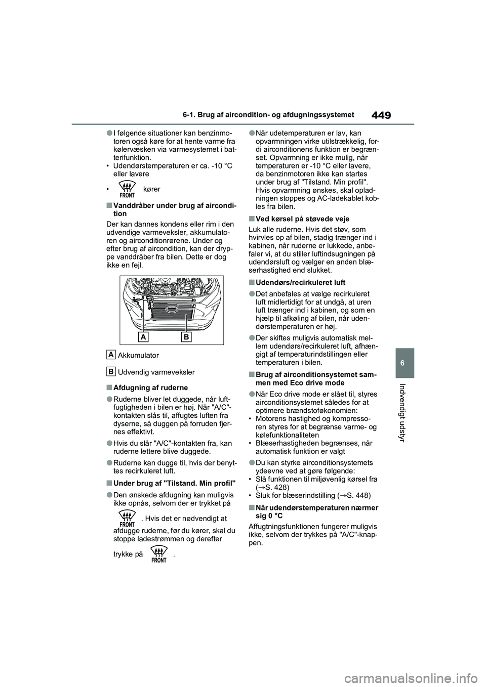 TOYOTA RAV4 PLUG-IN HYBRID 2021 Brugsanvisning (in Danish) 449
6
6-1. Brug af aircondition- og afdugningssystemet
Indvendigt udstyr
lI følgende situationer kan benzinmo-
toren også køre for at hente varme fra
kølervæsken via varmesystemet i bat-
terifun TOYOTA RAV4 PLUG-IN HYBRID 2021 Brugsanvisning (in Danish) 449
6
6-1. Brug af aircondition- og afdugningssystemet
Indvendigt udstyr
lI følgende situationer kan benzinmo-
toren også køre for at hente varme fra
kølervæsken via varmesystemet i bat-
terifun