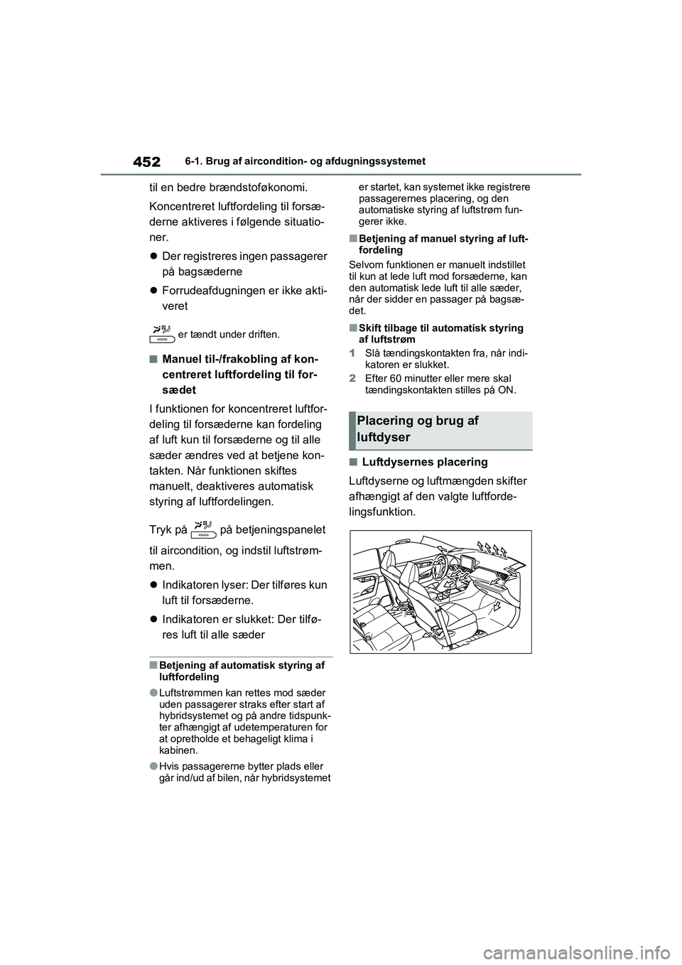 TOYOTA RAV4 PLUG-IN HYBRID 2021  Brugsanvisning (in Danish) 4526-1. Brug af aircondition- og afdugningssystemet
til en bedre brændstoføkonomi.
Koncentreret luftfordeling til forsæ-
derne aktiveres i følgende situatio-
ner.
Der registreres ingen passager