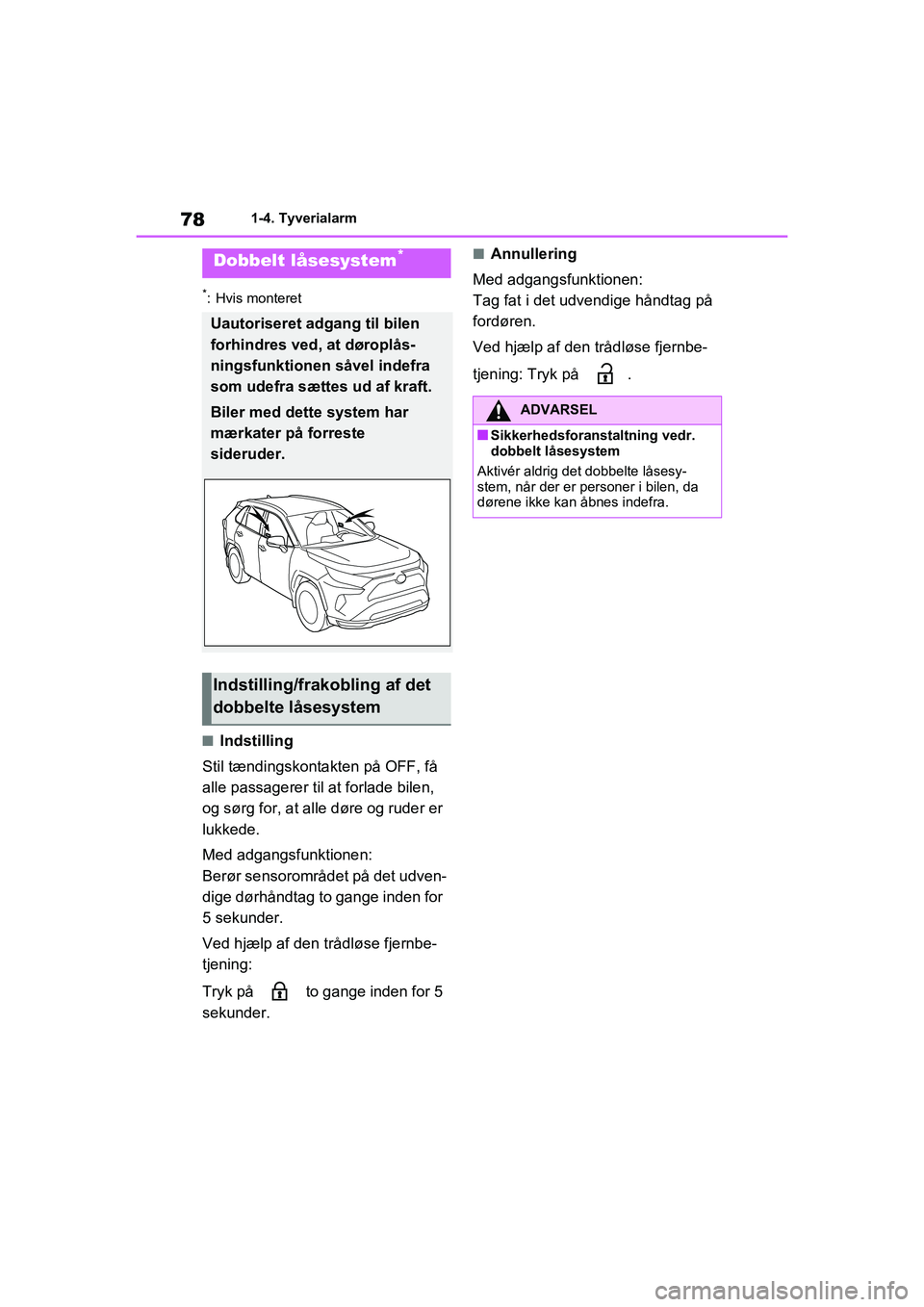 TOYOTA RAV4 PLUG-IN HYBRID 2021 Brugsanvisning (in Danish) 781-4. Tyverialarm
*: Hvis monteret
nIndstilling
Stil tændingskontakten på OFF, få
alle passagerer til at forlade bilen,
og sørg for, at alle døre og ruder er
lukkede.
Med adgangsfunktionen:
B TOYOTA RAV4 PLUG-IN HYBRID 2021 Brugsanvisning (in Danish) 781-4. Tyverialarm
*: Hvis monteret
nIndstilling
Stil tændingskontakten på OFF, få
alle passagerer til at forlade bilen,
og sørg for, at alle døre og ruder er
lukkede.
Med adgangsfunktionen:
B