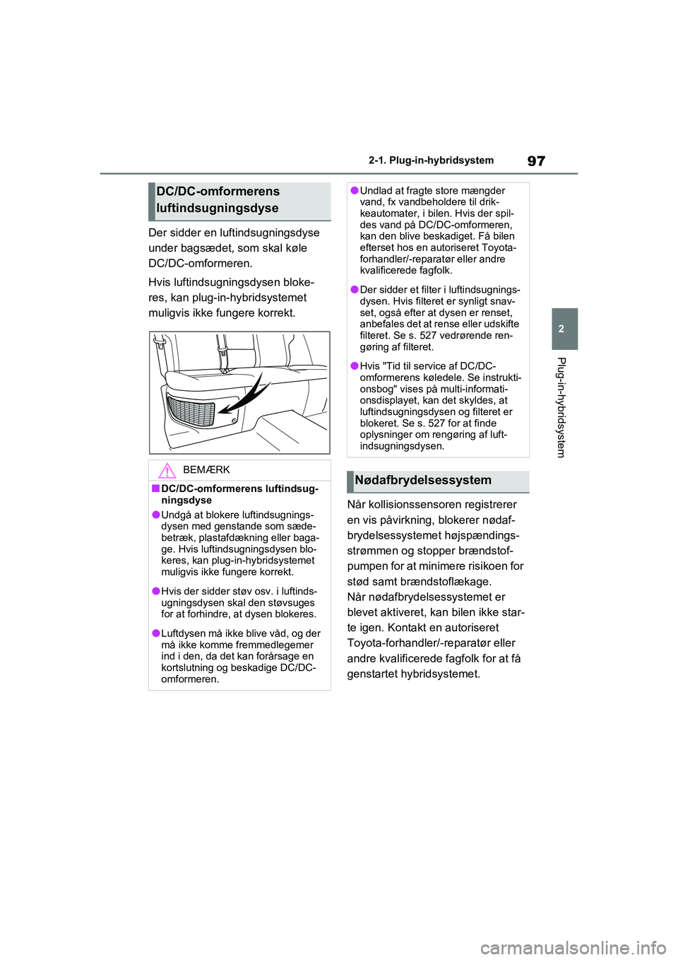 TOYOTA RAV4 PLUG-IN HYBRID 2021 Brugsanvisning (in Danish) 97
2
2-1. Plug-in-hybridsystem
Plug-in-hybridsystem
Der sidder en luftindsugningsdyse
under bagsædet, som skal køle
DC/DC-omformeren.
Hvis luftindsugningsdysen bloke-
res, kan plug-in-hybridsystem TOYOTA RAV4 PLUG-IN HYBRID 2021 Brugsanvisning (in Danish) 97
2
2-1. Plug-in-hybridsystem
Plug-in-hybridsystem
Der sidder en luftindsugningsdyse
under bagsædet, som skal køle
DC/DC-omformeren.
Hvis luftindsugningsdysen bloke-
res, kan plug-in-hybridsystem