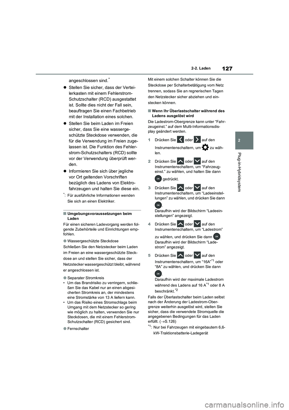 TOYOTA RAV4 PLUG-IN HYBRID 2021  Betriebsanleitungen (in German) 127
2 2-2. Laden
Plug-in-Hybridsystem
angeschlossen sind.*
Stellen Sie sicher, dass der Vertei-
lerkasten mit einem Fehlerstrom-
Schutzschalter (RCD) ausgestattet 
ist. Sollte dies nicht der Fall s
