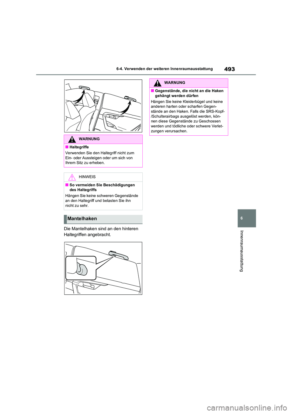 TOYOTA RAV4 PLUG-IN HYBRID 2021  Betriebsanleitungen (in German) 493
6 
6-4. Verwenden der weiteren Innenraumausstattung
InnenraumausstattungDie Mantelhaken sind an den hinteren  
Haltegriffen angebracht.
WARNUNG
�QHaltegriffe 
Verwenden Sie den Haltegriff nicht zu