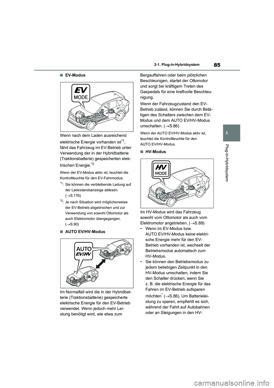 TOYOTA RAV4 PLUG-IN HYBRID 2021  Betriebsanleitungen (in German) 85
2 
2-1. Plug-in-Hybridsystem
Plug-in-Hybridsystem
�QEV-Modus 
Wenn nach dem Laden ausreichend  
elektrische Energie vorhanden ist*1,  
fährt das Fahrzeug im EV-Betrieb unter 
Verwendung der in der