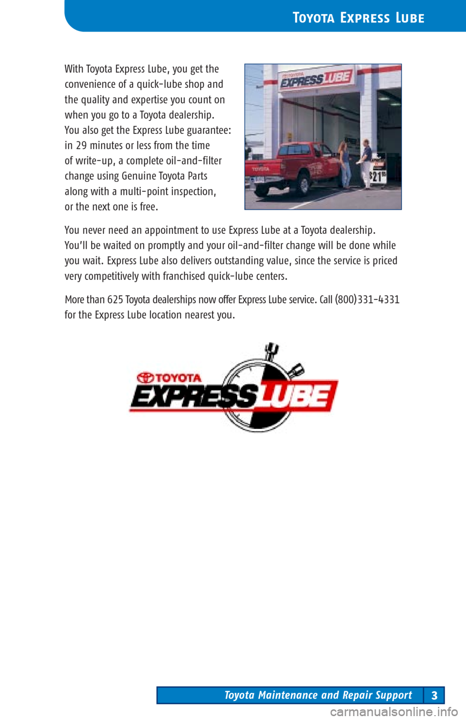 TOYOTA 4RUNNER 2002 N210 / 4.G Scheduled Maintenance Guide Toyota Maintenance and Repair Support3
Toyota Express Lube
With Toyota Express Lube, you get the
convenience of a quick-lube shop and 
the quality and expertise you count on
when you go to a Toyota de