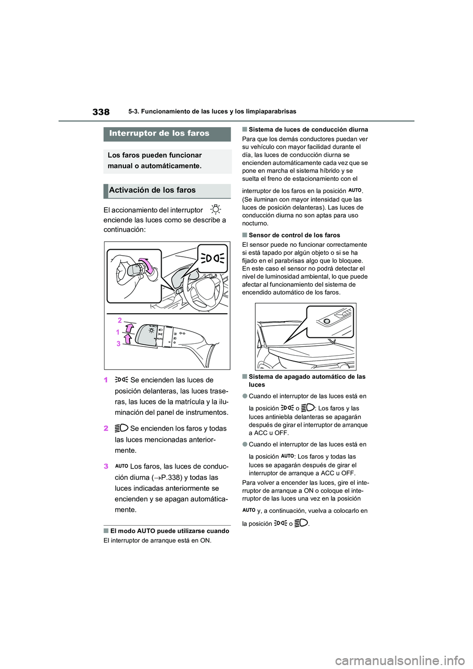 TOYOTA RAV4 PLUG-IN HYBRID 2021  Manual del propietario (in Spanish) 3385-3. Funcionamiento de las luces y los limpiaparabrisas
5-3.Func ion amie nto de  las luces  y los limpiaparabris as
El accionamiento del interruptor    
enciende las luces como se describe a  
con