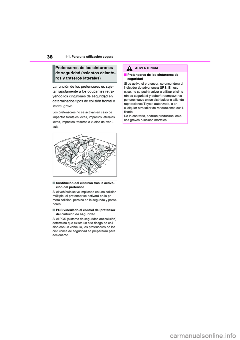 TOYOTA RAV4 PLUG-IN HYBRID 2021  Manual del propietario (in Spanish) 381-1. Para una utilización segura
La función de los pretensores es suje- 
tar rápidamente a los ocupantes retra-
yendo los cinturones de seguridad en 
determinados tipos de colisión frontal o 
la