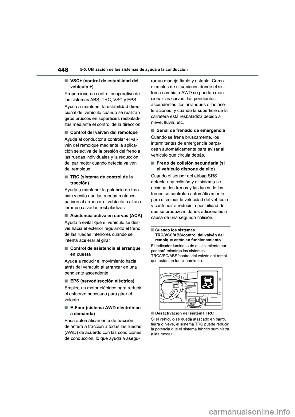 TOYOTA RAV4 PLUG-IN HYBRID 2021  Manual del propietario (in Spanish) 4485-5. Utilización de los sistemas de ayuda a la conducción
�QVSC+ (control de estabilidad del 
vehículo +)
Proporciona un control cooperativo de 
los sistemas ABS, TRC, VSC y EPS.
Ayuda a mantene