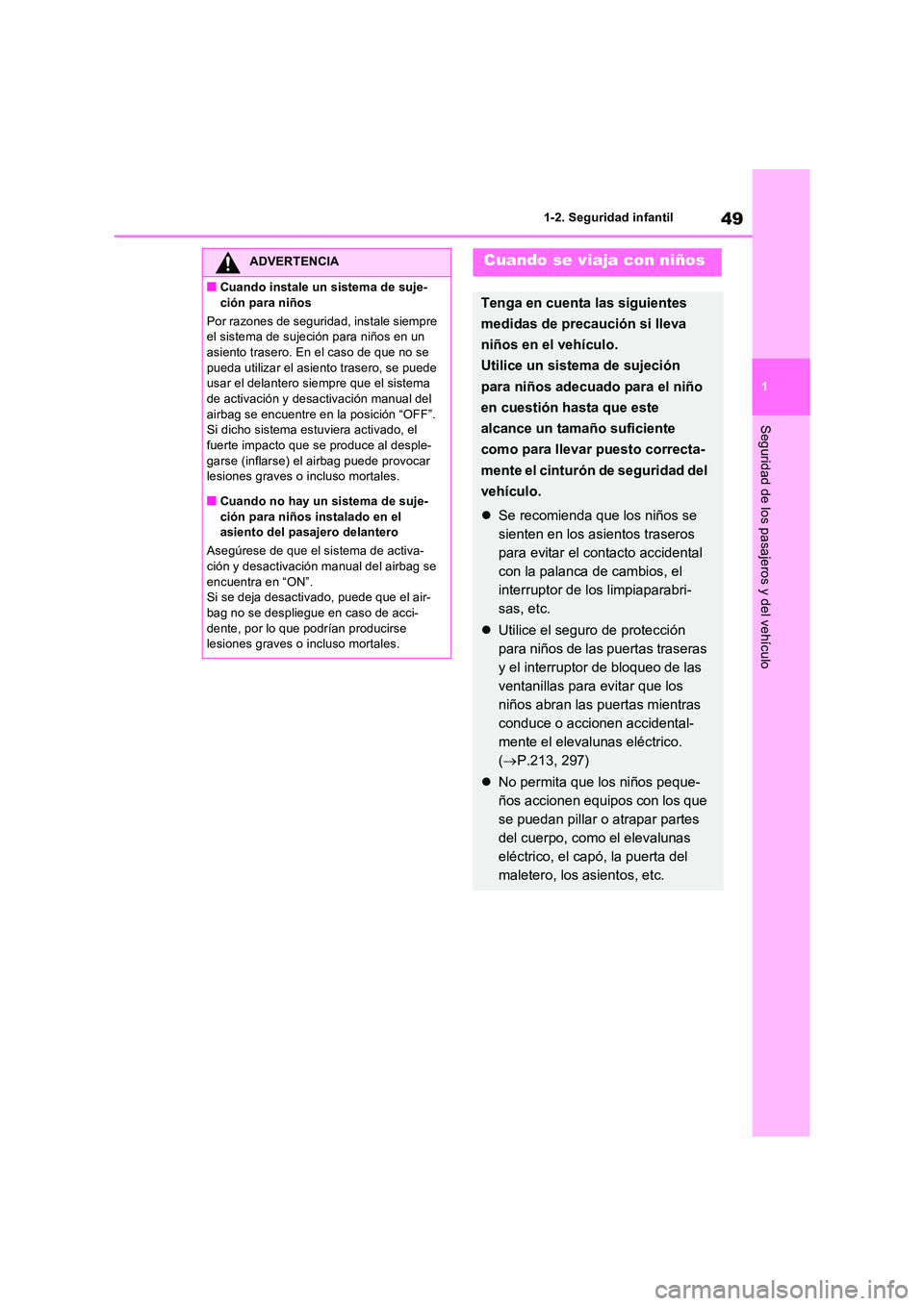 TOYOTA RAV4 PLUG-IN HYBRID 2021  Manual del propietario (in Spanish) 49
1 
1-2. Seguridad infantil
Seguridad de los pasajeros y del vehículo
ADVERTENCIA
�QCuando instale un sistema de suje- 
ción para niños 
Por razones de seguridad, instale siempre  el sistema de s