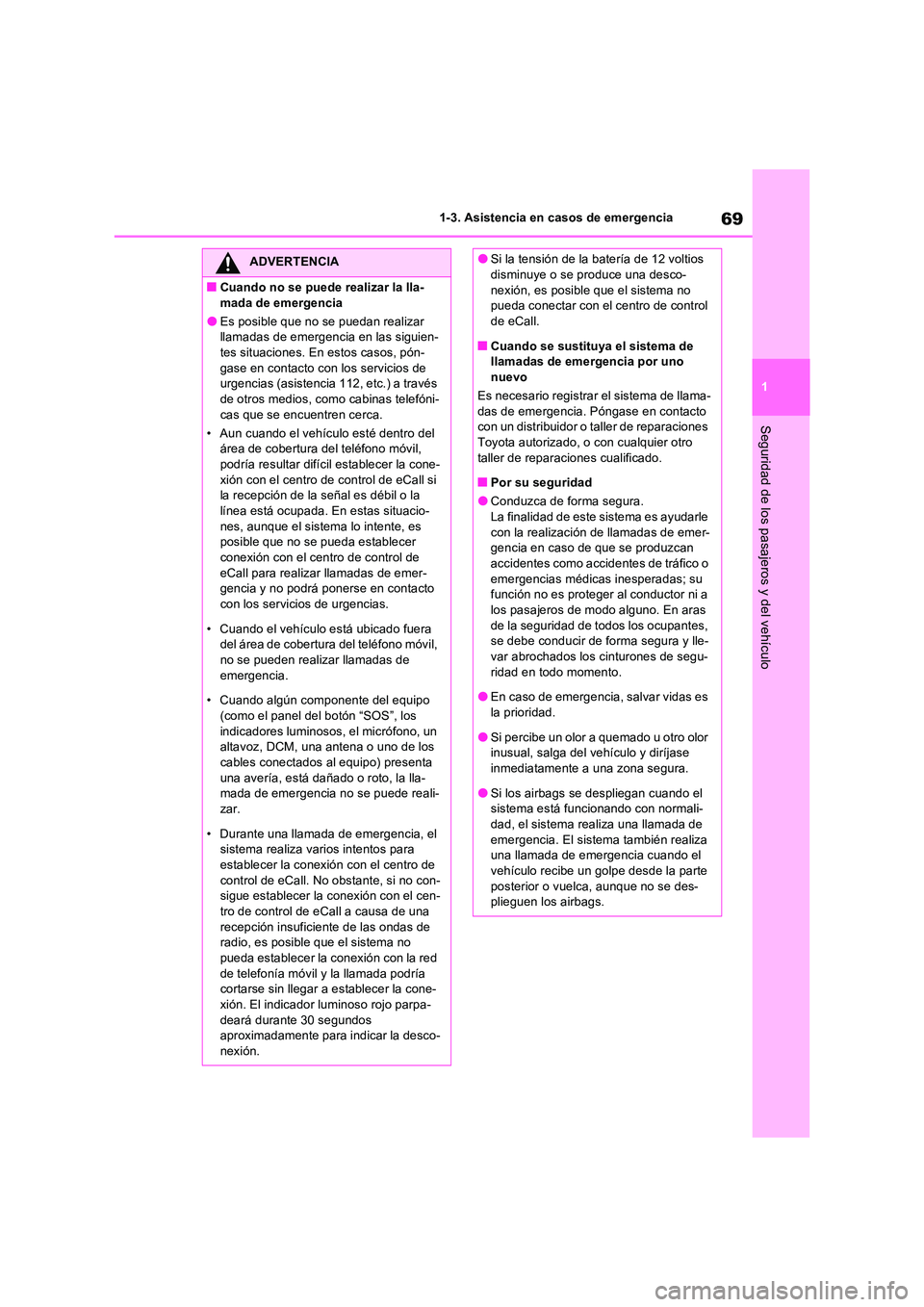 TOYOTA RAV4 PLUG-IN HYBRID 2021  Manual del propietario (in Spanish) 69
1 
1-3. Asistencia en casos de emergencia
Seguridad de los pasajeros y del vehículo
ADVERTENCIA
�QCuando no se puede realizar la lla- 
mada de emergencia
�OEs posible que no se puedan realizar  ll