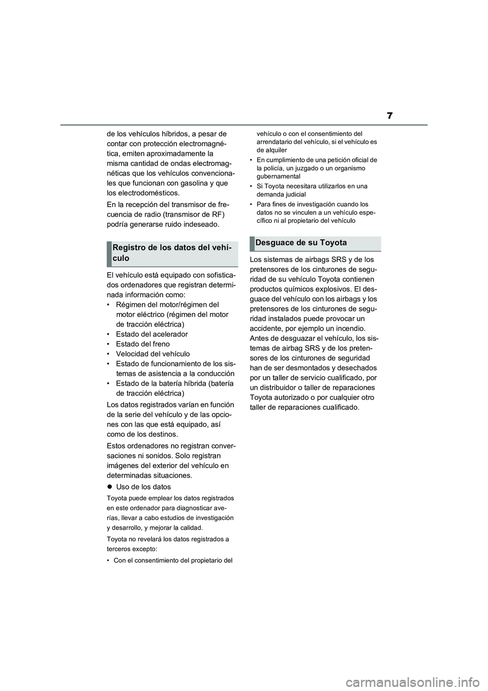 TOYOTA RAV4 PLUG-IN HYBRID 2021 Manual del propietario (in Spanish) 7
de los vehículos híbridos, a pesar de
contar con protección electromagné-
tica, emiten aproximadamente la
misma cantidad de ondas electromag-
néticas que los vehículos convenciona-
les que f TOYOTA RAV4 PLUG-IN HYBRID 2021 Manual del propietario (in Spanish) 7
de los vehículos híbridos, a pesar de
contar con protección electromagné-
tica, emiten aproximadamente la
misma cantidad de ondas electromag-
néticas que los vehículos convenciona-
les que f