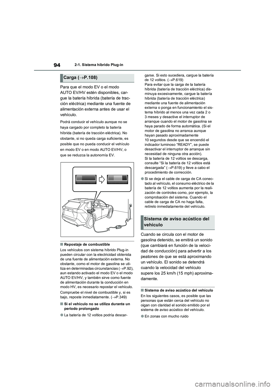 TOYOTA RAV4 PLUG-IN HYBRID 2021  Manual del propietario (in Spanish) 942-1. Sistema híbrido Plug-in
Para que el modo EV o el modo  
AUTO EV/HV estén disponibles, car-
gue la batería híbrida (batería de trac-
ción eléctrica) mediante una fuente de 
alimentación 