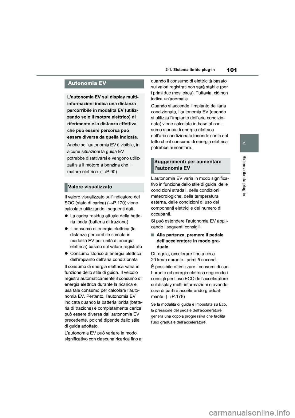 TOYOTA RAV4 PLUG-IN HYBRID 2021 Manuale duso (in Italian) 101
2 2-1. Sistema ibrido plug-in
Sistema ibrido plug-in
Il valore visualizzato sull’indicatore del
SOC (stato di carica) (P.170) viene
calcolato utilizzando i seguenti dati.
La carica resid TOYOTA RAV4 PLUG-IN HYBRID 2021 Manuale duso (in Italian) 101
2 2-1. Sistema ibrido plug-in
Sistema ibrido plug-in
Il valore visualizzato sull’indicatore del
SOC (stato di carica) (P.170) viene
calcolato utilizzando i seguenti dati.
La carica resid