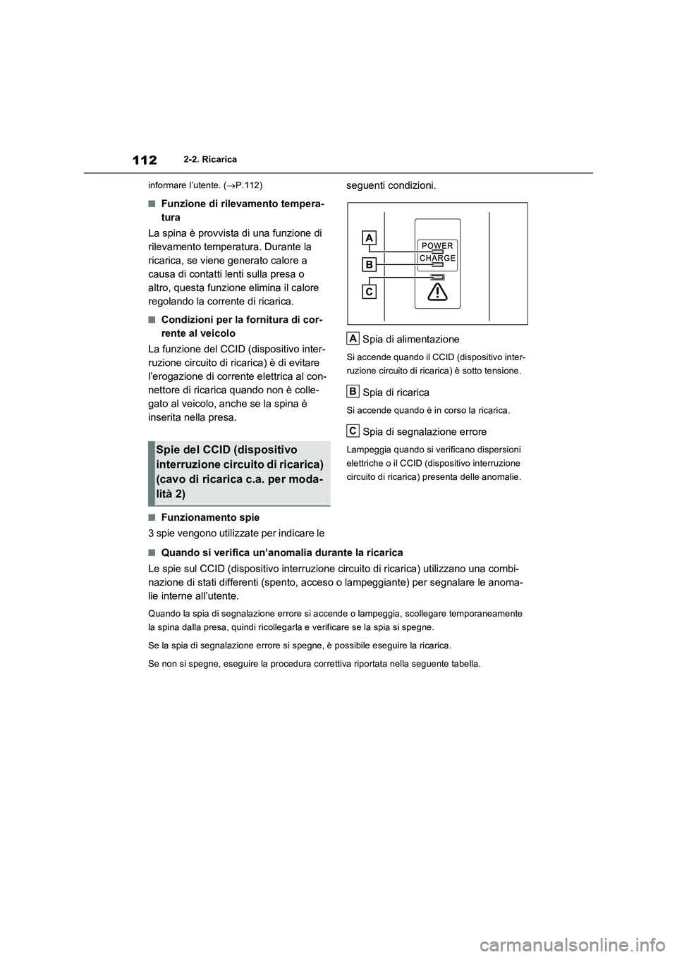 TOYOTA RAV4 PLUG-IN HYBRID 2021  Manuale duso (in Italian) 1122-2. Ricarica
informare l’utente. (P.112)
�QFunzione di rilevamento tempera-
tura
La spina è provvista di una funzione di 
rilevamento temperatura. Durante la 
ricarica, se viene generato cal