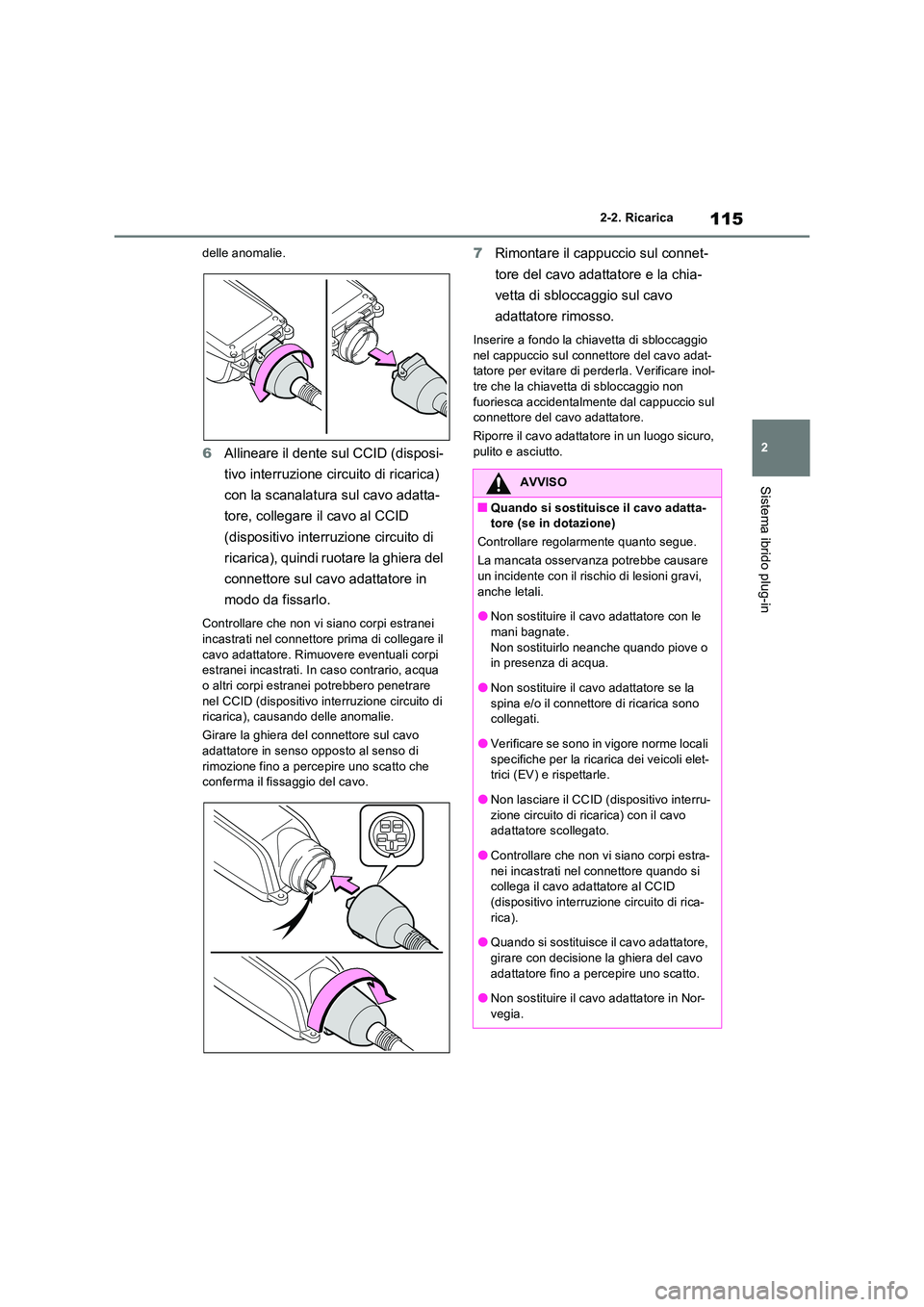 TOYOTA RAV4 PLUG-IN HYBRID 2021  Manuale duso (in Italian) 115
2 
2-2. Ricarica
Sistema ibrido plug-in
delle anomalie.
6 Allineare il dente sul CCID (disposi- 
tivo interruzione circuito di ricarica)  
con la scanalatura sul cavo adatta- 
tore, collegare il c
